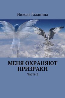 Меня охраняют призраки. Часть 2 - Николь Галанина