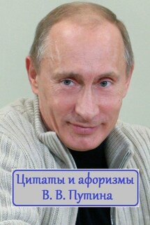 Цитаты и афоризмы В. В. Путина - В. Жиглов