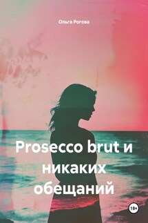 Prosecco brut и никаких обещаний - Ольга Рогова