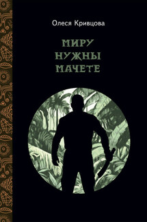 Миру нужны мачете - Олеся Кривцова