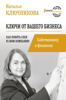 Ключи от вашего бизнеса. Собственнику о финансах - Наталья Ключникова