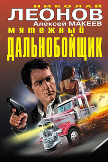Мятежный дальнобойщик - Николай Иванович Леонов, Алексей Викторович Макеев