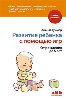 Развитие ребенка с помощью игр. От рождения до 5 лет - Аманда Гуммер