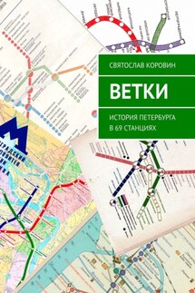 Ветки. История Петербурга в 69 станциях - Святослав Коровин