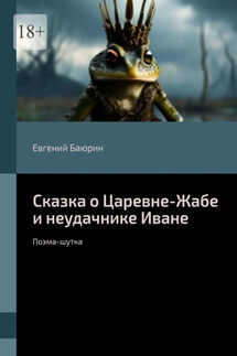 Сказка о Царевне-Жабе и неудачнике Иване. Поэма-шутка - Евгений Баюрин