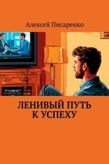 Ленивый путь к успеху - Алексей Писаренко