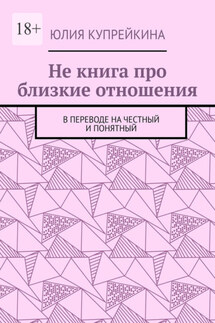 Не книга про близкие отношения. В переводе на честный и понятный - Юлия Купрейкина