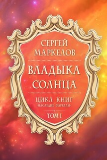Владыка Солнца. Цикл книг: «Наследие Фареллы». Том 1 - Сергей Маркелов