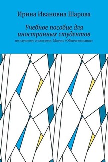 Учебное пособие для иностранных студентов. По научному стилю речи. Модуль «Обществознание» - Ирина Шарова