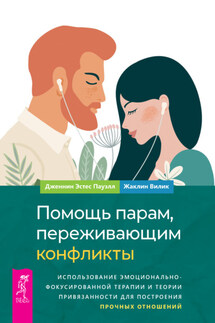 Помощь парам, переживающим конфликты: использование эмоционально-фокусированной терапии и теории привязанности для построения прочных отношений - Дженнин Эстес Пауэлл, Жаклин Вилик