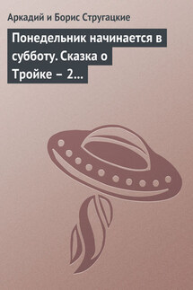 Понедельник начинается в субботу. Сказка о Тройке – 2 (сборник) - Аркадий и Борис Стругацкие