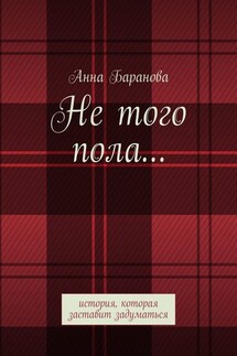 Не того пола… История, которая заставит задуматься - Анна Баранова