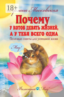 Почему у котов девять жизней, а у тебя всего одна. Полезные советы для успешной жизни - Руслана Московская