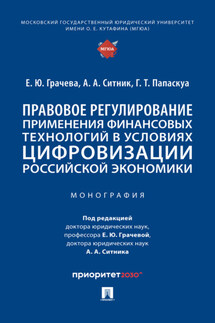 Правовое регулирование применения финансовых технологий в условиях цифровизации российской экономики - А. А. Ситник, Г. Т. Папаскуа