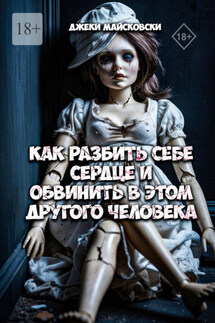 Как разбить себе сердце и обвинить в этом другого человека - Джеки Майсковски