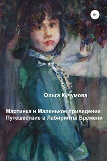 Мартинка и Маленькое приведение. Путешествие в Лабиринты Времени - Ольга Кучумова