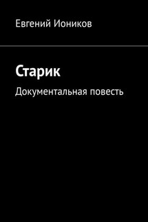 Старик. Документальная повесть - Евгений Иоников