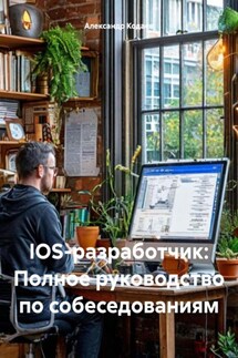 IOS-разработчик: Полное руководство по собеседованиям - Александр Кодаев