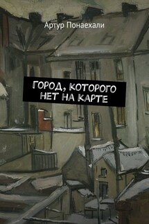 Город, которого нет на карте - Артур Понаехали