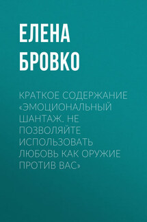 Краткое содержание «Эмоциональный шантаж. Не позволяйте использовать любовь как оружие против вас» - Елена Бровко