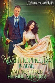 Авантюристка в деле, или Женитесь на мне милорд! - Александра Берг
