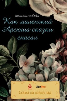 Как маленький Арсюша сказки спасал - Анастасия Орел