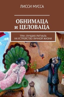 ОБНИМАЦА и ЦЕЛОВАЦА. Три+ лучших ритуала на устройство личной жизни - Лисси Мусса