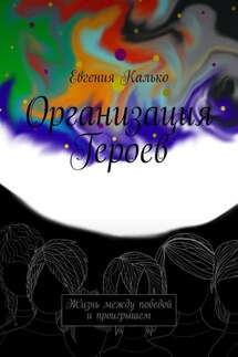 Организация Героев. Жизнь между победой и проигрышем - Евгения Калько