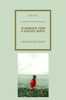 Услышать себя и начать жить. Современная проза - Лора Дан