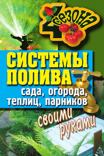 Системы полива сада, огорода, теплиц, парников своими руками - Светлана Ермакова