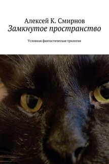 Замкнутое пространство. Условная фантастическая трилогия - Алексей Смирнов