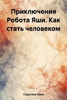 Приключения Робота Яши. Как стать человеком - Лана Стрыгина