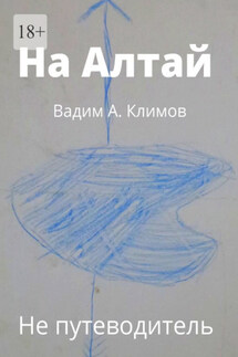 На Алтай. Не путеводитель - Вадим Климов