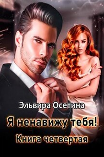 Я ненавижу тебя! Книга четвертая - Эльвира Осетина