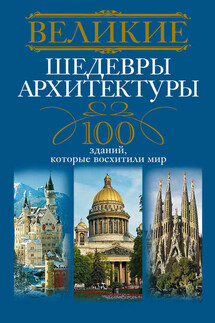 Великие шедевры архитектуры. 100 зданий, которые восхитили мир - Анна Мудрова