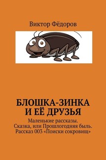 Блошка-Зинка и её друзья. Маленькие рассказы. Сказка, или Прошлогодняя быль. Рассказ 003 «Поиски сокровищ» - Виктор Фёдоров