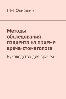 Методы обследования пациента на приеме врача-стоматолога. Руководство для врачей - Григорий Флейшер