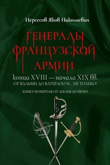 Генералы французской армии конца XVIII – начала XIX вв.: от Вальми до Ватерлоо и… не только! Книга четвертая: от Леблея до Пюто - Яков Нерсесов
