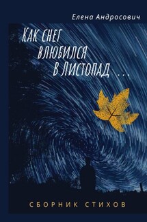 Как снег влюбился в листопад… Сборник стихов - Елена Андросович