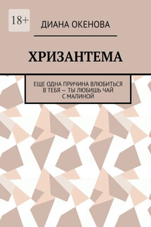 Хризантема. Еще одна причина влюбиться в тебя – ты любишь чай с малиной - Диана Окенова