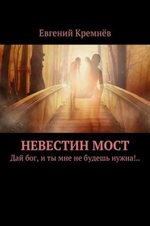 Невестин мост. Дай бог, и ты мне не будешь нужна!.. - Евгений Кремнёв