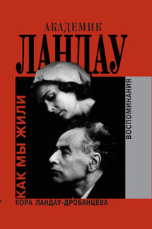 Академик Ландау. Как мы жили. Воспоминания - Кора Ландау-Дробанцева
