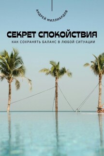Секрет спокойствия. Как сохранять баланс в любой ситуации - Андрей Миллиардов
