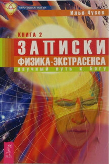 Записки физика-экстрасенса. Кн. 2. Научный путь к Богу - Илья Чусов