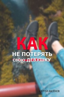 Как не потерять свою девушку - Сергей Аксёнов