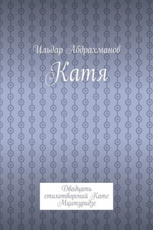 Катя. Двадцать стихотворений Кате Мцитуридзе - Ильдар Абдрахманов