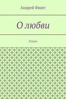 О любви. Стихи - Андрей Фишт