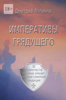 Императивы грядущего. 12 пророчеств, которые хранит Русская Северная Традиция - Дмитрий Логинов