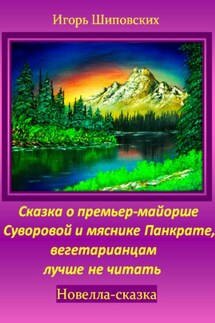 Сказка о премьер-майорше Суворовой и мяснике Панкрате, вегетарианцам лучше не читать - Игорь Шиповских