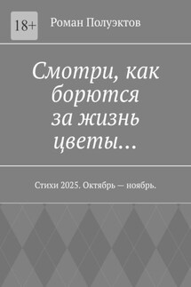 Смотри, как борются за жизнь цветы… Стихи 2025. Октябрь – ноябрь. - Роман Полуэктов